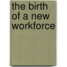 The Birth of a New Workforce door Randall W. Hatcher