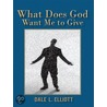What Does God Want Me to Give by Dale L. Elliott
