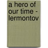 A Hero of Our Time - Lermontov by Mikhail Yurevi Lermontov