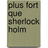 Plus fort que Sherlock Holm by Mark Swain