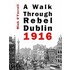 A Walk Through Rebel Dublin 1916