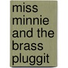 Miss Minnie and the Brass Pluggit door Sahara Kelly