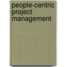 People-Centric Project Management door Richard C. Bernheim
