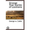 Strange True Stories of Louisiana by Washington Cable George