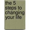 The 5 Steps To Changing Your Life door John A. Andrews