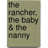 The Rancher, the Baby & the Nanny door Sarah Orwig