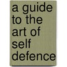 A Guide To The Art Of Self Defence door Tom Hill