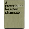 A Prescription for Retail Pharmacy door Jean-Marc Bovee Pharmd