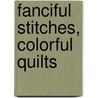 Fanciful Stitches, Colorful Quilts door Laura Wasilowski