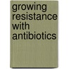 Growing Resistance with Antibiotics door Karl S. Drlica