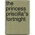 The Princess Priscilla''s Fortnight