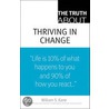 Truth About Thriving in Change, The by William S. Kane