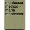 Montessori Method - Maria Montessori by Maria Montessori