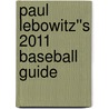 Paul Lebowitz''s 2011 Baseball Guide by Paul Lebowitz