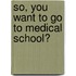 So, you want to go to Medical School?