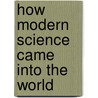 How Modern Science Came Into The World door H. Floris Cohen