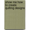 Show Me How To Create Quilting Designs door Kathy Sandbach