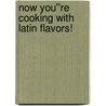 Now You''re Cooking with Latin Flavors! door Lazaro J. Mur