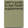 User''s Guide to Eye Health Supplements door Bill Sardi