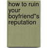How to Ruin Your Boyfriend''s Reputation door Simone Elkeles