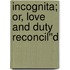 Incognita; or, Love and Duty Reconcil''d