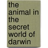 The Animal in the Secret World of Darwin door Michel Bergeron Phd