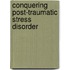 Conquering Post-Traumatic Stress Disorder
