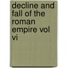 Decline And Fall Of The Roman Empire Vol Vi door Edward Gibbon