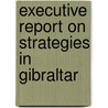 Executive Report on Strategies in Gibraltar by Inc. Icon Group International
