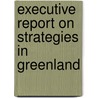 Executive Report on Strategies in Greenland by Inc. Icon Group International