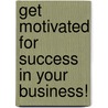 Get Motivated for Success in Your Business! door Jessica Orben