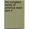 The Complete Works of Artemus Ward - Part 4 door Artemus Ward