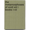 The Metamorphoses Of Ovid Vol I Books I-vii door Henry T. Riley