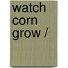 Watch Corn Grow / door Kristen Rajczak