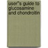 User''s Guide to Glucosamine and Chondroitin