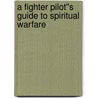 A Fighter Pilot''s Guide to Spiritual Warfare door Ken March