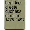 Beatrice d''Este, Duchess of Milan, 1475-1497 by Julia Mary Cartwright Ady