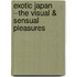 Exotic Japan --the Visual & Sensual Pleasures