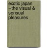 Exotic Japan --the Visual & Sensual Pleasures by Boye Lafayette De Mente