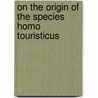 On the Origin of the Species homo touristicus door William D. Chalmers