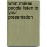 What Makes People Listen to Your Presentation by James O'Rourke