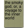 The Smoky God, or, a Voyage to the Inner World door Willis George Emerson