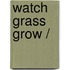 Watch Grass Grow /
