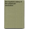 The Loyalist A Story of the American Revolution by James Francis Barrett