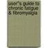 User''s Guide to Chronic Fatigue & Fibromyalgia