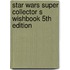 Star Wars Super Collector s Wishbook 5th Edition