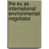 The Eu As International Environmental Negotiator by Tom Delreux