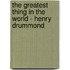 The Greatest Thing in the World - Henry Drummond