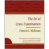 The Art of Cross-Examination - Francis L. Wellman by Francis L. Wellman