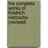 The Complete Works of Friedrich Nietzsche (revised) door Friederich Nietzsche